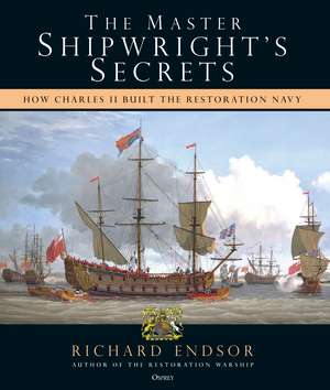 The Master Shipwright's Secrets: How Charles II built the Restoration Navy de Richard Endsor