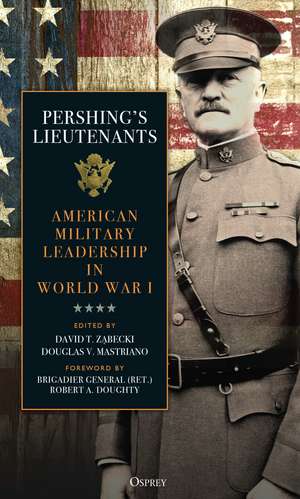 Pershing's Lieutenants: American Military Leadership in World War I de David T. Zabecki