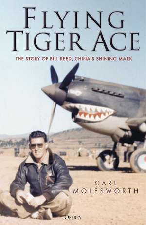 Flying Tiger Ace: The story of Bill Reed, China’s Shining Mark de Carl Molesworth