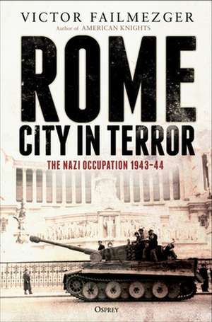 Rome – City in Terror: The Nazi Occupation 1943–44 de Victor Failmezger