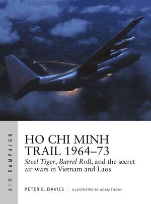 Ho Chi Minh Trail 1964–73: Steel Tiger, Barrel Roll, and the secret air wars in Vietnam and Laos de Peter E. Davies