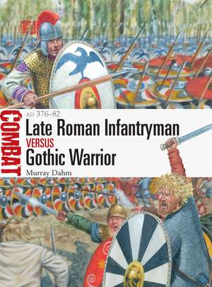 Late Roman Infantryman vs Gothic Warrior: AD 376–82 de Dr Murray Dahm