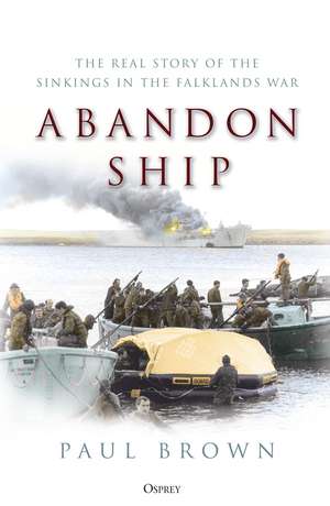 Abandon Ship: The Real Story of the Sinkings in the Falklands War de Dr Paul Brown