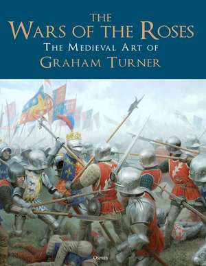 The Wars of the Roses: The Medieval Art of Graham Turner de Graham Turner