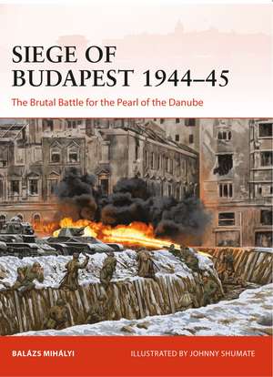 Siege of Budapest 1944–45: The Brutal Battle for the Pearl of the Danube de Balázs Mihályi