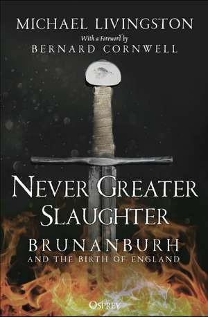 Never Greater Slaughter: Brunanburh and the Birth of England de Dr Michael Livingston