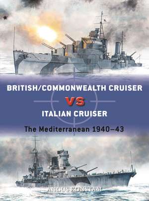 British/Commonwealth Cruiser vs Italian Cruiser: The Mediterranean 1940–43 de Angus Konstam