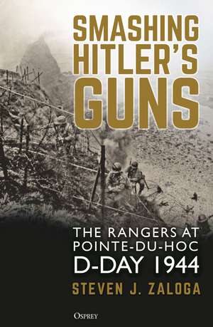 Smashing Hitler's Guns: The Rangers at Pointe-du-Hoc, D-Day 1944 de Steven J. Zaloga