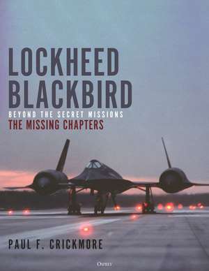 Lockheed Blackbird: Beyond the Secret Missions – The Missing Chapters de Paul F. Crickmore