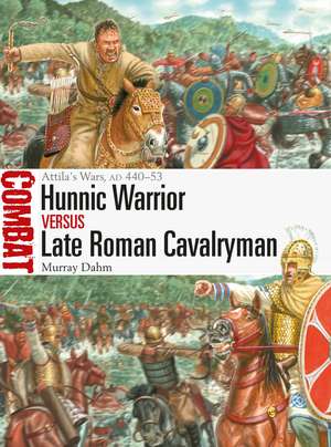 Hunnic Warrior vs Late Roman Cavalryman: Attila's Wars, AD 440–53 de Dr Murray Dahm