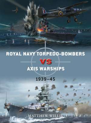 Royal Navy torpedo-bombers vs Axis warships: 1939–45 de Matthew Willis