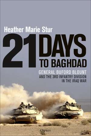 21 Days to Baghdad: General Buford Blount and the 3rd Infantry Division in the Iraq War de Heather Marie Stur