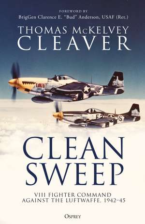 Clean Sweep: VIII Fighter Command against the Luftwaffe, 1942–45 de Thomas McKelvey Cleaver