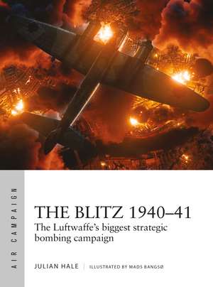 The Blitz 1940–41: The Luftwaffe's biggest strategic bombing campaign de Julian Hale