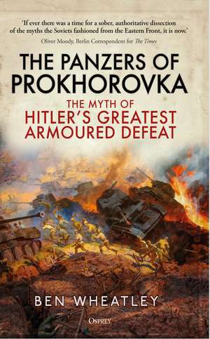 The Panzers of Prokhorovka: The Myth of Hitler’s Greatest Armoured Defeat de Dr. Ben Wheatley