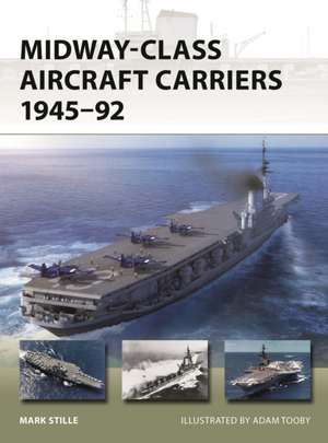 Midway-Class Aircraft Carriers 1945–92 de Mark Stille