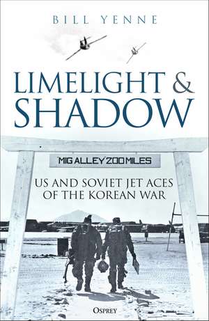 Limelight and Shadow: American and Soviet Jet Aces of the Korean War de Bill Yenne