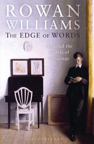 The Edge of Words: God and the Habits of Language de The Right Reverend and Right Honourable Lord Williams of Oystermouth Rowan Williams