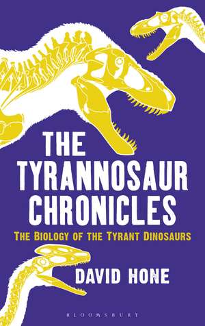 The Tyrannosaur Chronicles: The Biology of the Tyrant Dinosaurs de David Hone