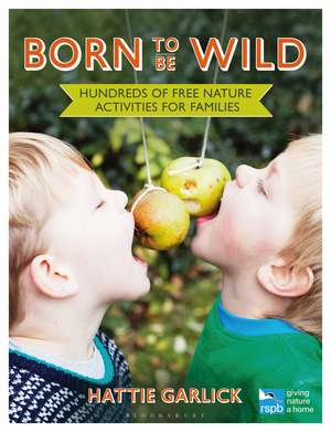 Born to Be Wild: Hundreds of free nature activities for families de Hattie Garlick