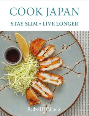 Cook Japan, Stay Slim, Live Longer de Reiko Hashimoto