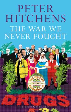 The War We Never Fought: The British Establishment's Surrender to Drugs de Peter Hitchens