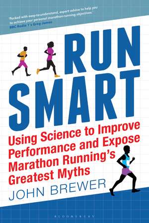 Run Smart: Using Science to Improve Performance and Expose Marathon Running’s Greatest Myths de Greg James