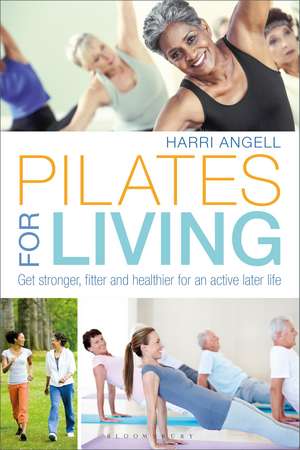 Pilates for Living: Get stronger, fitter and healthier for an active later life de Harri Angell