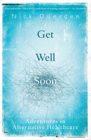 Get Well Soon: Adventures in Alternative Healthcare de Nick Duerden