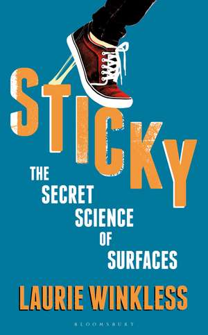 Sticky: The Secret Science of Surfaces de Laurie Winkless