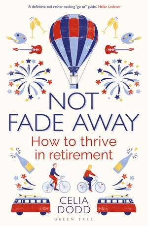 Not Fade Away: How to Thrive in Retirement de CELIA DODD