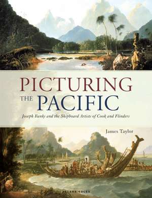 Picturing the Pacific: Joseph Banks and the shipboard artists of Cook and Flinders de James Taylor