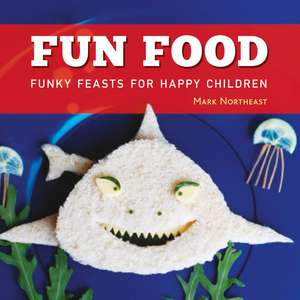 Fun Food: Funky feasts for happy children de Mark Northeast