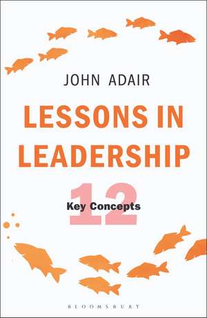 Lessons in Leadership: 12 Key Concepts de John Adair