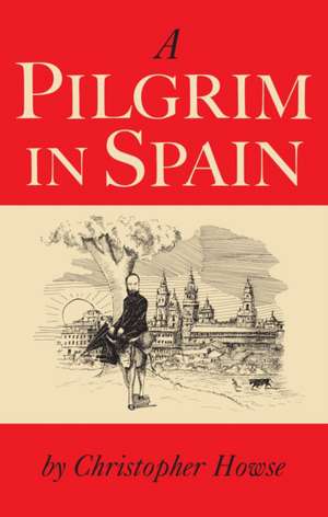 A Pilgrim in Spain de Christopher Howse