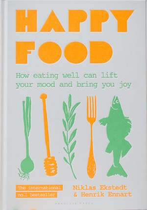 Happy Food: How eating well can lift your mood and bring you joy de Niklas Ekstedt