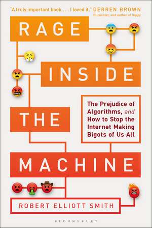 Rage Inside the Machine: The Prejudice of Algorithms, and How to Stop the Internet Making Bigots of Us All de Robert Elliott Smith