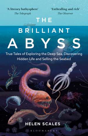 The Brilliant Abyss: True Tales of Exploring the Deep Sea, Discovering Hidden Life and Selling the Seabed de Helen Scales