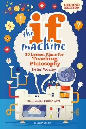 The If Machine, 2nd edition: 30 Lesson Plans for Teaching Philosophy de If Machine Peter Worley