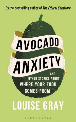 Avocado Anxiety: and Other Stories About Where Your Food Comes From de Louise Gray