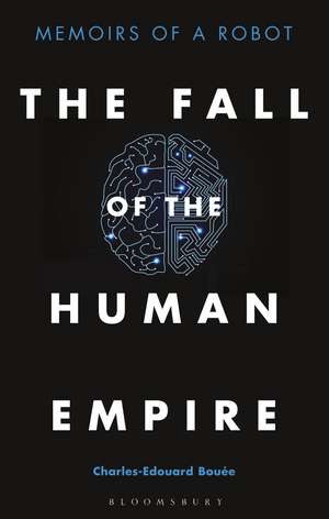 The Fall of the Human Empire: Memoirs of a Robot de Charles-Edouard Bouée