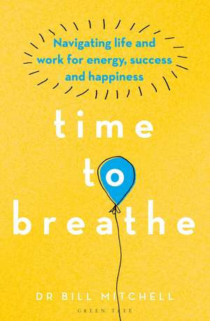 Time to Breathe: Navigating Life and Work for Energy, Success and Happiness de Dr Bill Mitchell