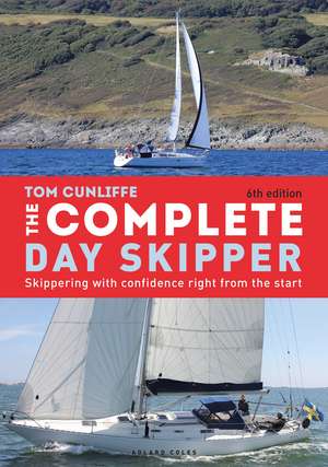 The Complete Day Skipper: Skippering with Confidence Right From the Start de Tom Cunliffe