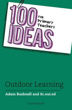 100 Ideas for Primary Teachers: Outdoor Learning de Adam Bushnell