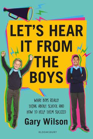 Let's Hear It from the Boys: What boys really think about school and how to help them succeed de Gary Wilson