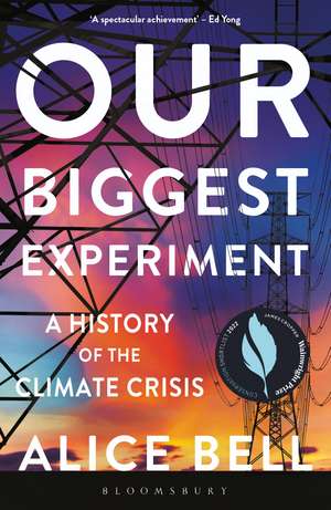 Our Biggest Experiment: A History of the Climate Crisis – SHORTLISTED FOR THE WAINWRIGHT PRIZE FOR CONSERVATION WRITING de Alice Bell