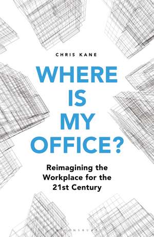 Where is My Office?: Reimagining the Workplace for the 21st Century de Chris Kane