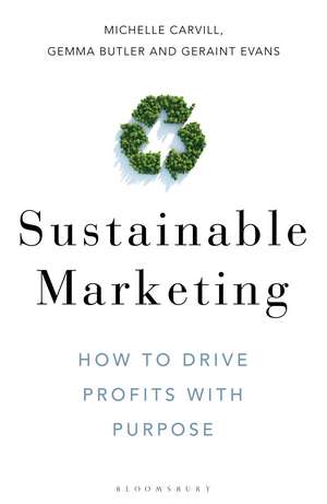 Sustainable Marketing: How to Drive Profits with Purpose de Michelle Carvill