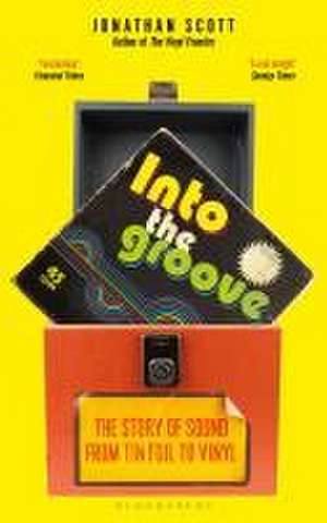 Into the Groove: The Story of Sound From Tin Foil to Vinyl de Jonathan Scott