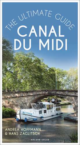 Canal du Midi: The Ultimate Guide de Andrea Hoffmann